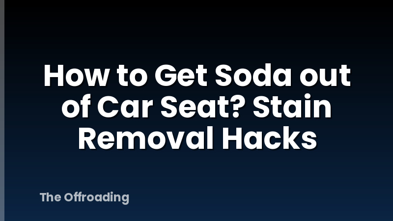 How to Get Soda out of Car Seat? Stain Removal Hacks