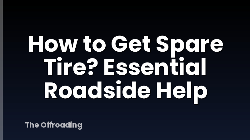 How to Get Spare Tire? Essential Roadside Help