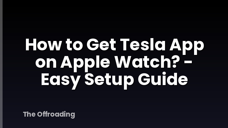How to Get Tesla App on Apple Watch? - Easy Setup Guide