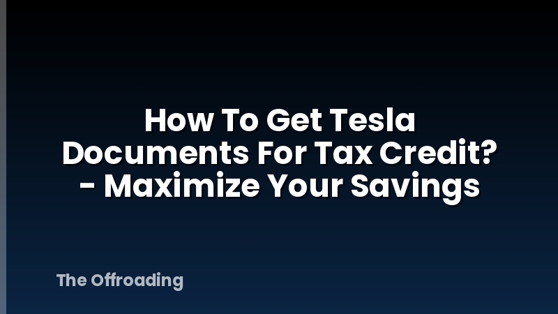 How To Get Tesla Documents For Tax Credit? - Maximize Your Savings