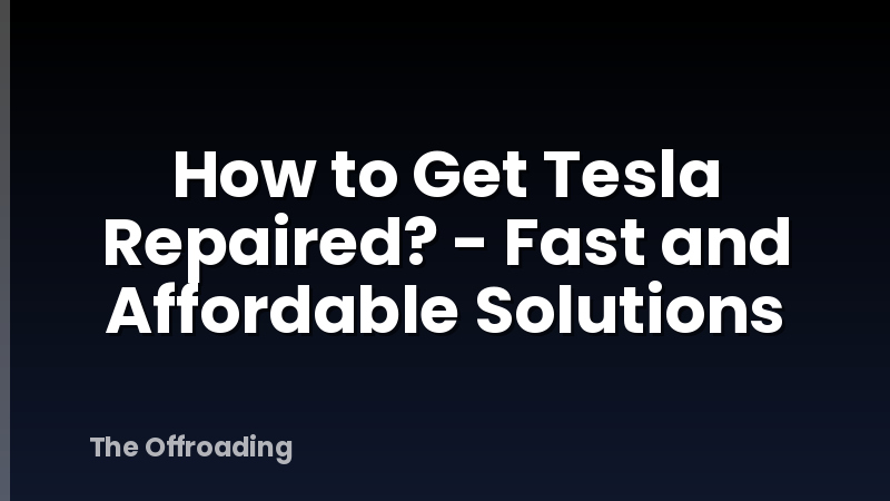 How to Get Tesla Repaired? - Fast and Affordable Solutions