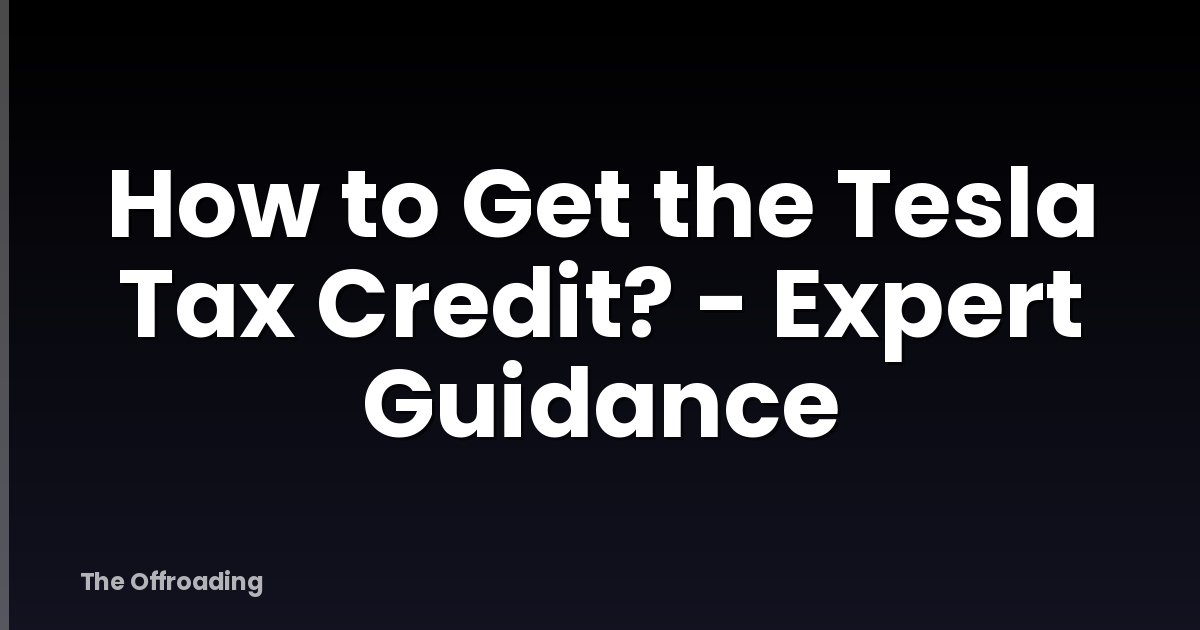 How to Get the Tesla Tax Credit? - Expert Guidance