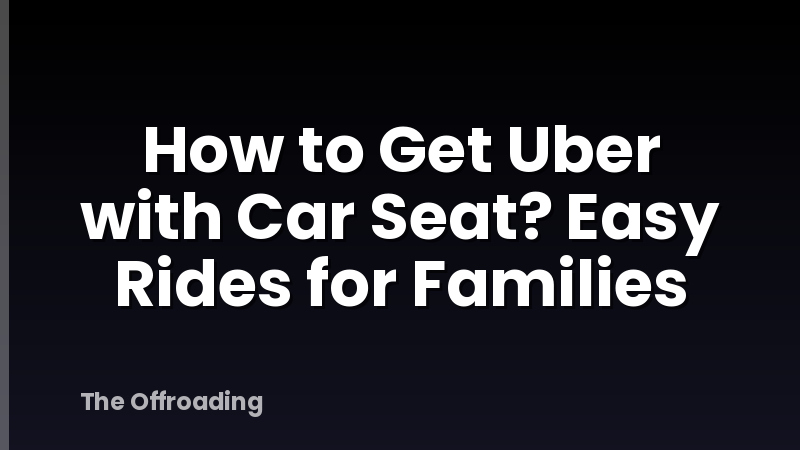 How to Get Uber with Car Seat? Easy Rides for Families