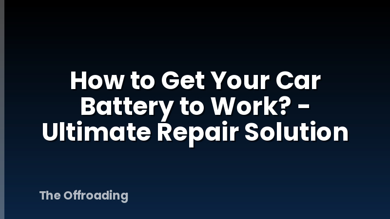 How to Get Your Car Battery to Work? - Ultimate Repair Solution