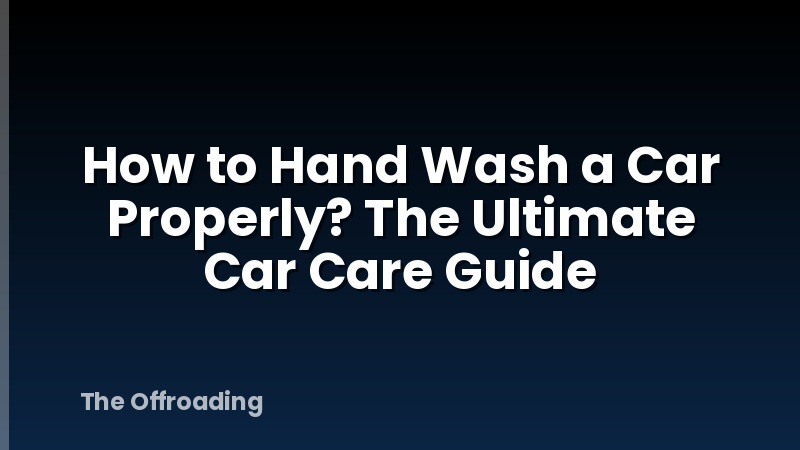 How To Hand Wash A Car Properly? The Ultimate Car Care Guide