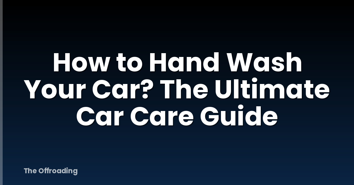 How To Hand Wash Your Car? The Ultimate Car Care Guide