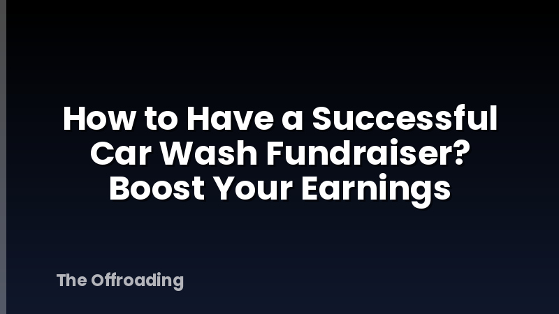 How to Have a Successful Car Wash Fundraiser? Boost Your Earnings