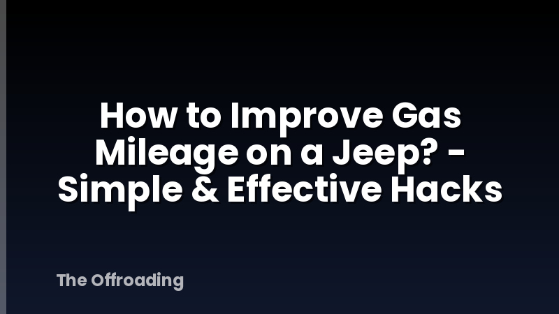 How to Improve Gas Mileage on a Jeep? - Simple & Effective Hacks
