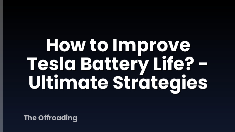 How to Improve Tesla Battery Life? - Ultimate Strategies