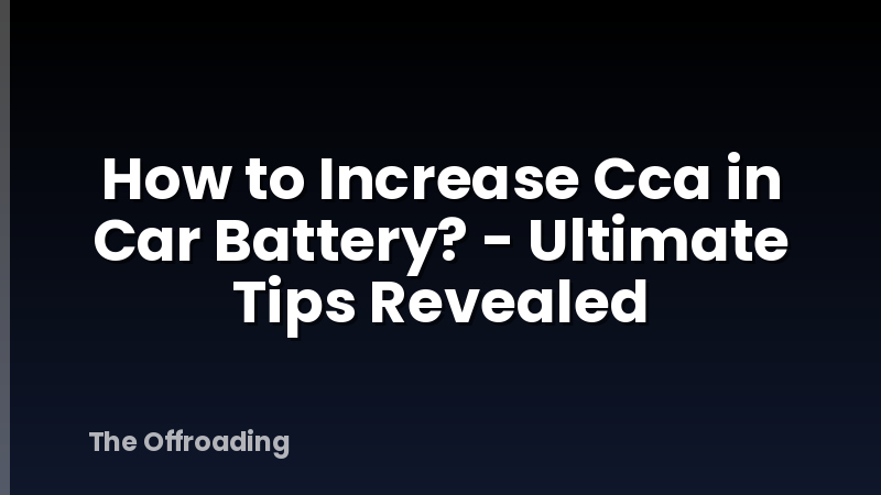 How to Increase Cca in Car Battery? - Ultimate Tips Revealed