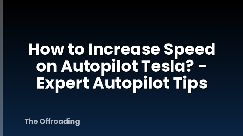How to Increase Speed on Autopilot Tesla? - Expert Autopilot Tips