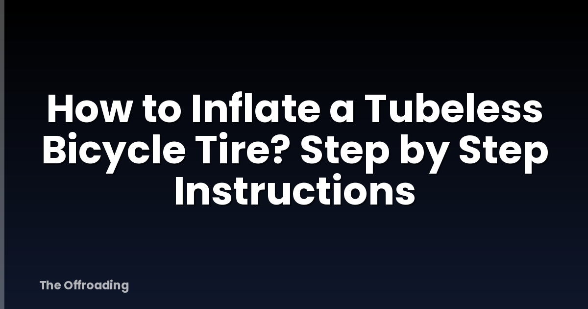 How to Inflate a Tubeless Bicycle Tire? Step by Step Instructions
