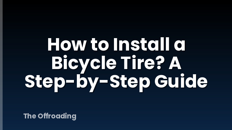 How to Install a Bicycle Tire? A Step-by-Step Guide
