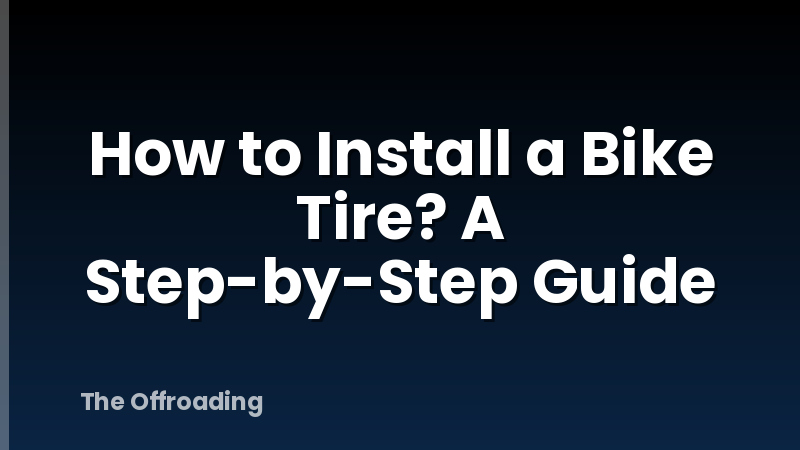 How to Install a Bike Tire? A Step-by-Step Guide