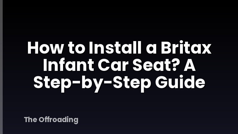 How to Install a Britax Infant Car Seat? A Step-by-Step Guide