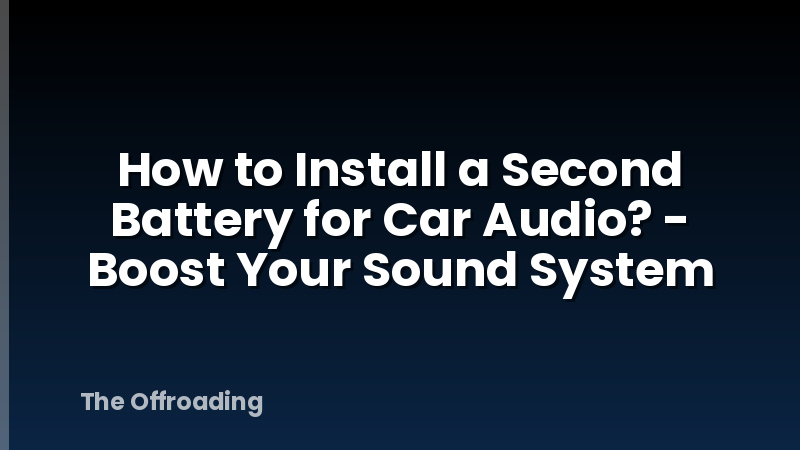 How to Install a Second Battery for Car Audio? - Boost Your Sound System