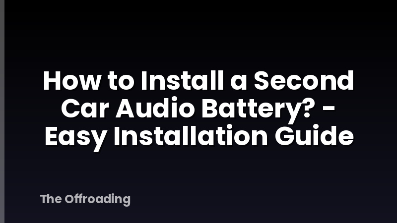 How to Install a Second Car Audio Battery? - Easy Installation Guide