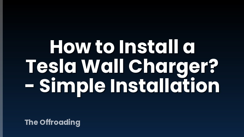 How to Install a Tesla Wall Charger? - Simple Installation