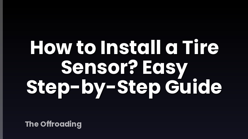 How to Install a Tire Sensor? Easy Step-by-Step Guide