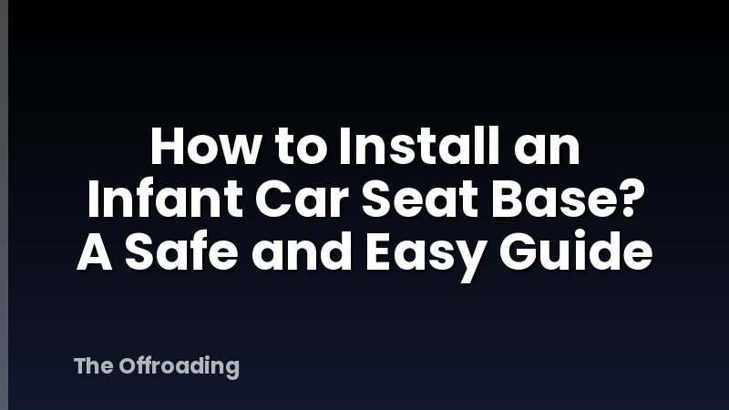 How to Install an Infant Car Seat Base? A Safe and Easy Guide