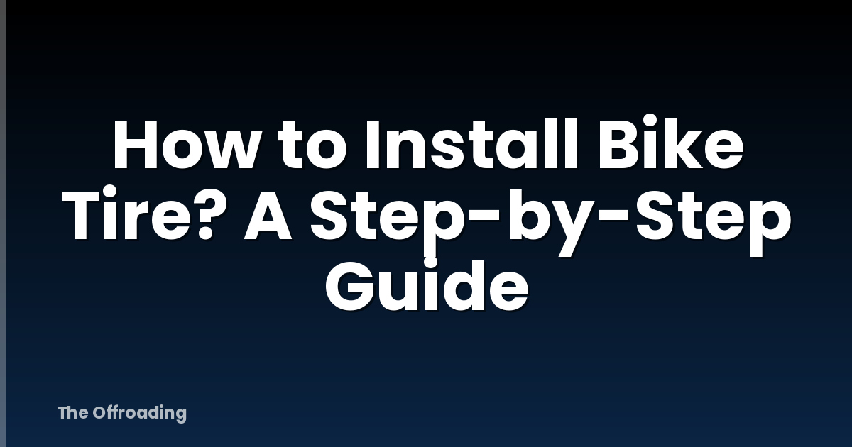 How to Install Bike Tire? A Step-by-Step Guide