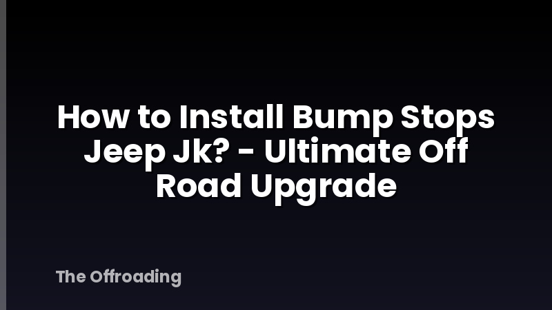 How to Install Bump Stops Jeep Jk? - Ultimate Off Road Upgrade