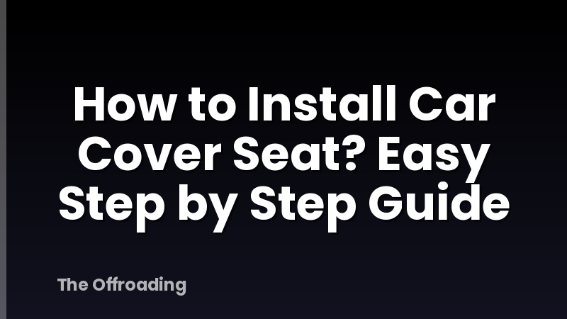 How to Install Car Cover Seat? Easy Step by Step Guide