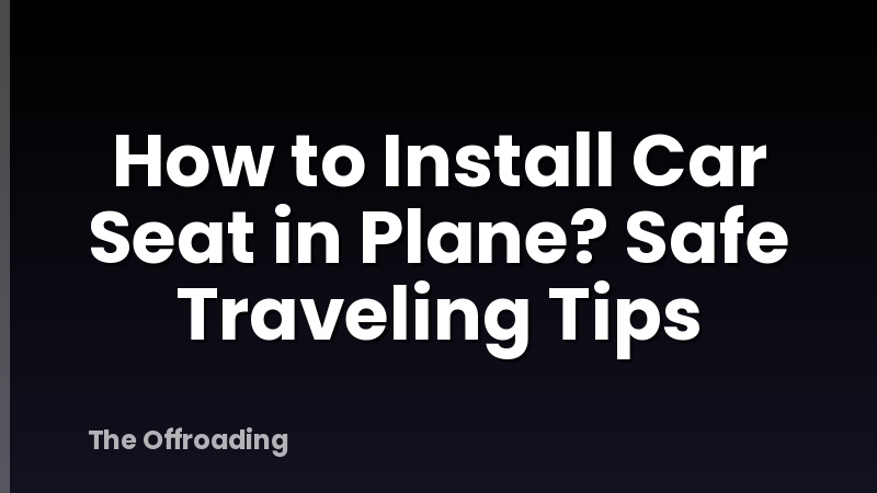 How to Install Car Seat in Plane? Safe Traveling Tips
