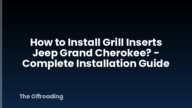How to Install Grill Inserts Jeep Grand Cherokee? - Complete Installation Guide