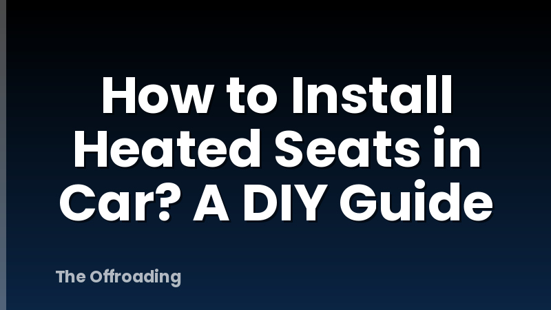 How to Install Heated Seats in Car? A DIY Guide
