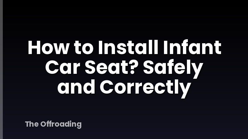 How to Install Infant Car Seat? Safely and Correctly