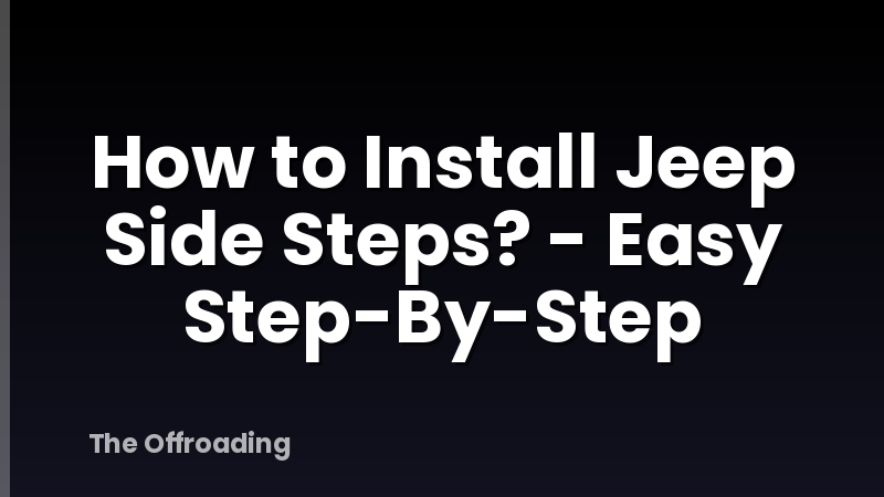 How to Install Jeep Side Steps? - Easy Step-By-Step