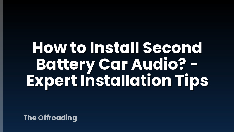 How to Install Second Battery Car Audio? - Expert Installation Tips