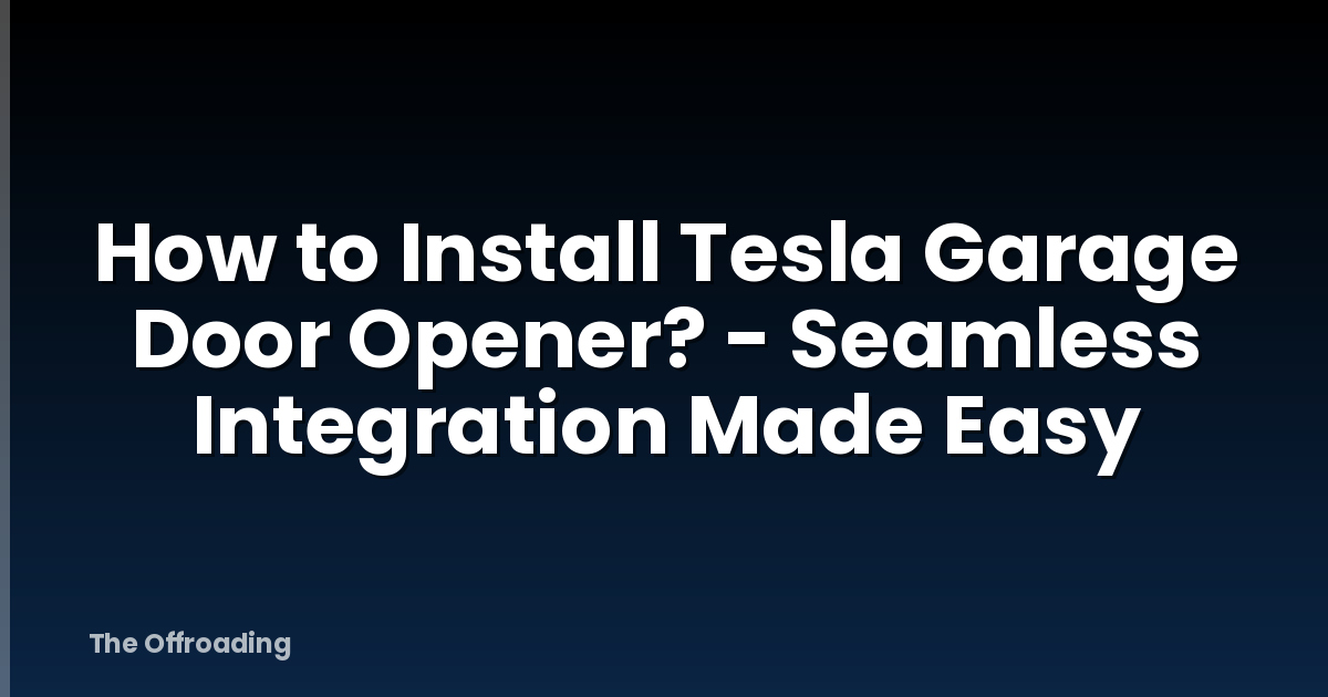 How to Install Tesla Garage Door Opener? - Seamless Integration Made Easy