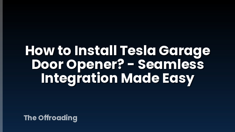 How to Install Tesla Garage Door Opener? - Seamless Integration Made Easy
