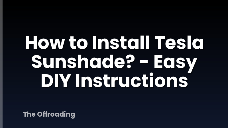 How to Install Tesla Sunshade? - Easy DIY Instructions