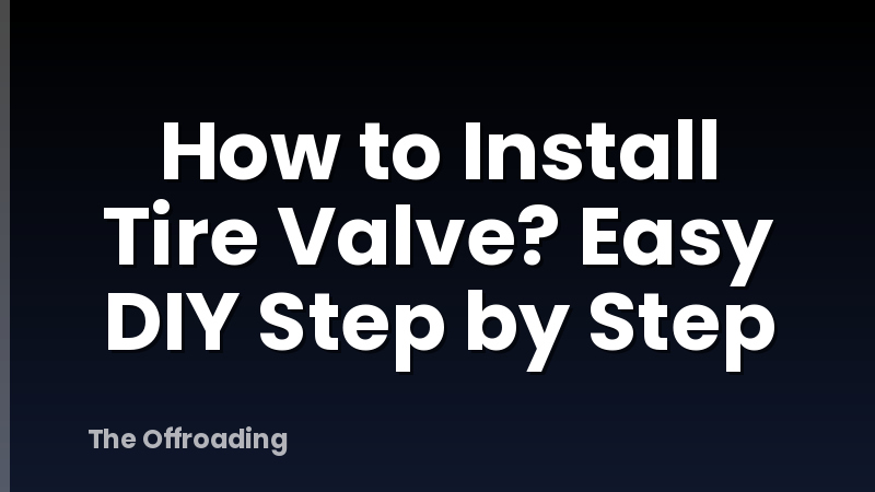 How to Install Tire Valve? Easy DIY Step by Step