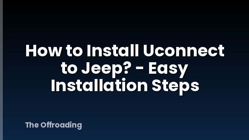 How to Install Uconnect to Jeep? - Easy Installation Steps