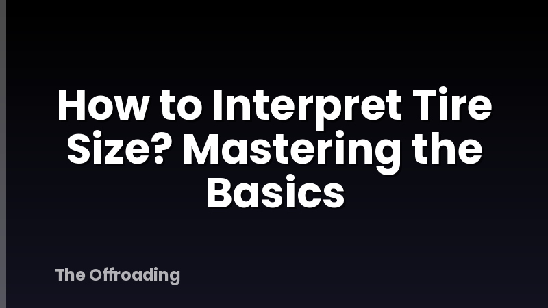 How to Interpret Tire Size? Mastering the Basics