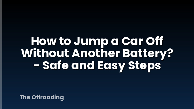 How to Jump a Car Off Without Another Battery? - Safe and Easy Steps