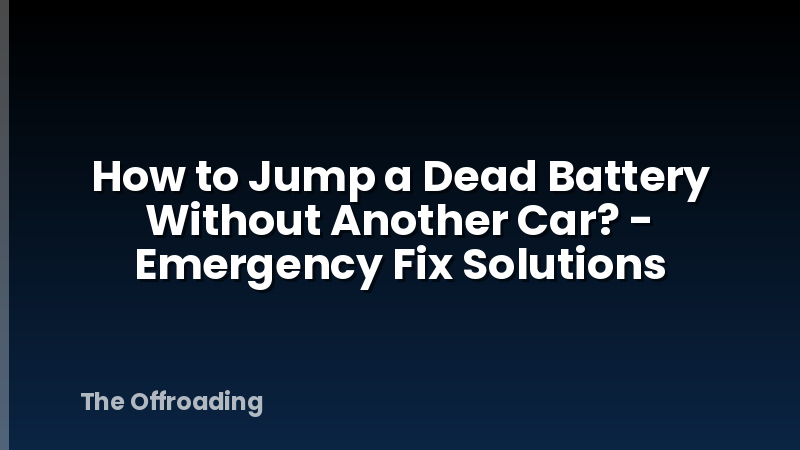 How to Jump a Dead Battery Without Another Car? - Emergency Fix Solutions