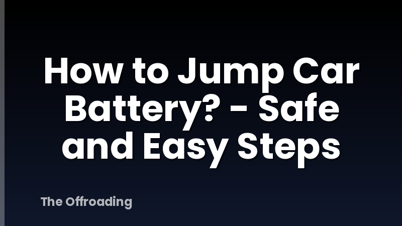How to Jump Car Battery? - Safe and Easy Steps