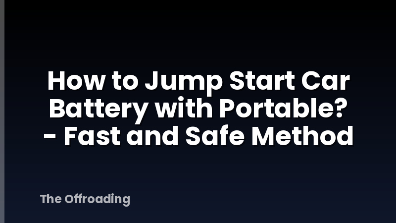 How to Jump Start Car Battery with Portable? - Fast and Safe Method