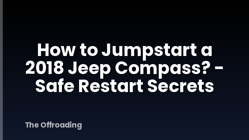 How to Jumpstart a 2018 Jeep Compass? - Safe Restart Secrets