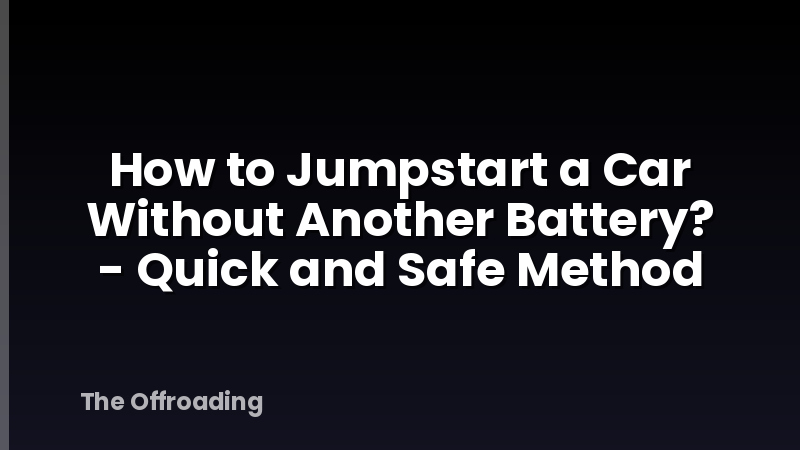 How to Jumpstart a Car Without Another Battery? - Quick and Safe Method