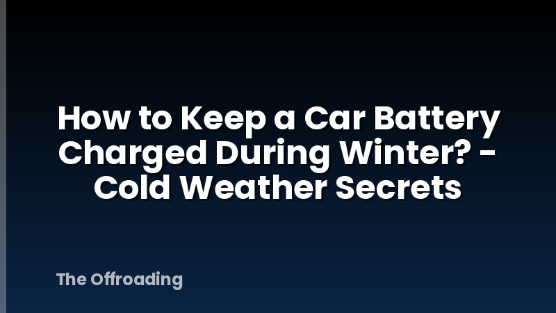 How to Keep a Car Battery Charged During Winter? - Cold Weather Secrets