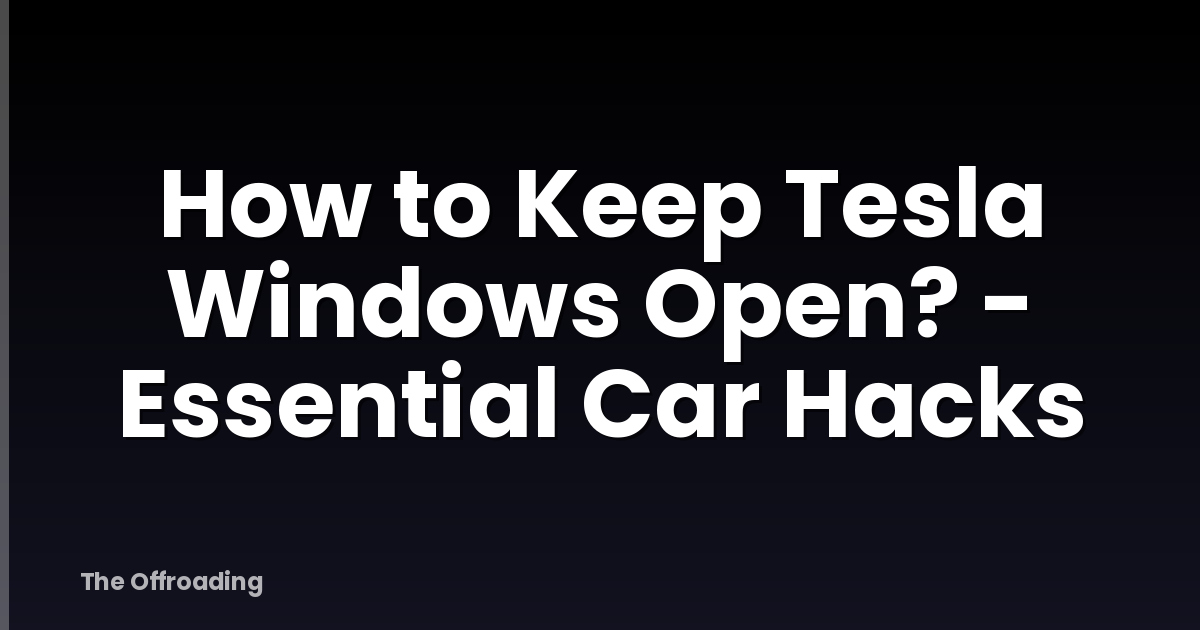 How to Keep Tesla Windows Open? - Essential Car Hacks