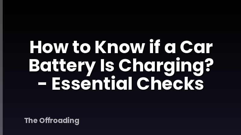 How to Know if a Car Battery Is Charging? - Essential Checks