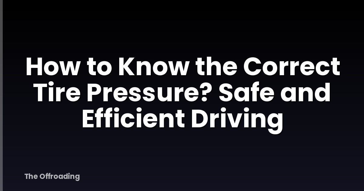 How to Know the Correct Tire Pressure? Safe and Efficient Driving