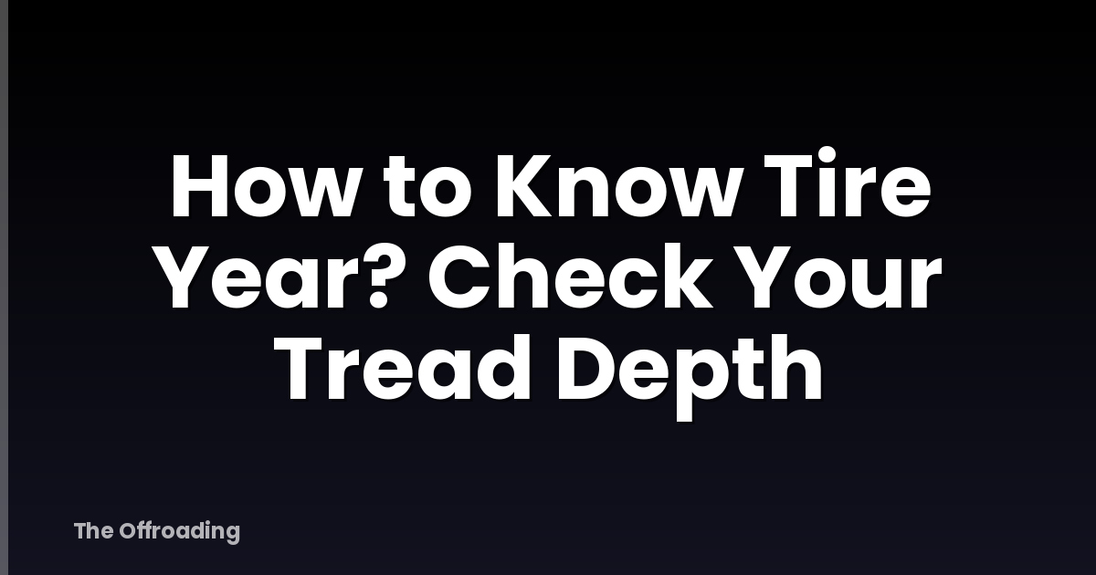 How to Know Tire Year? Check Your Tread Depth